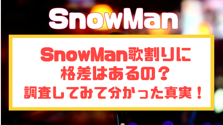 Snowman歌割りに格差はあるの 調査してみて分かった真実 Liveta